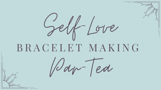 EVENT | Self-Love Bracelet Making Par-Tea