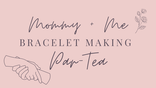 EVENT | Mommy & Me Bracelet-Making Par-Tea